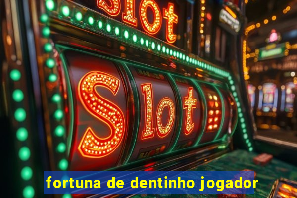 fortuna de dentinho jogador